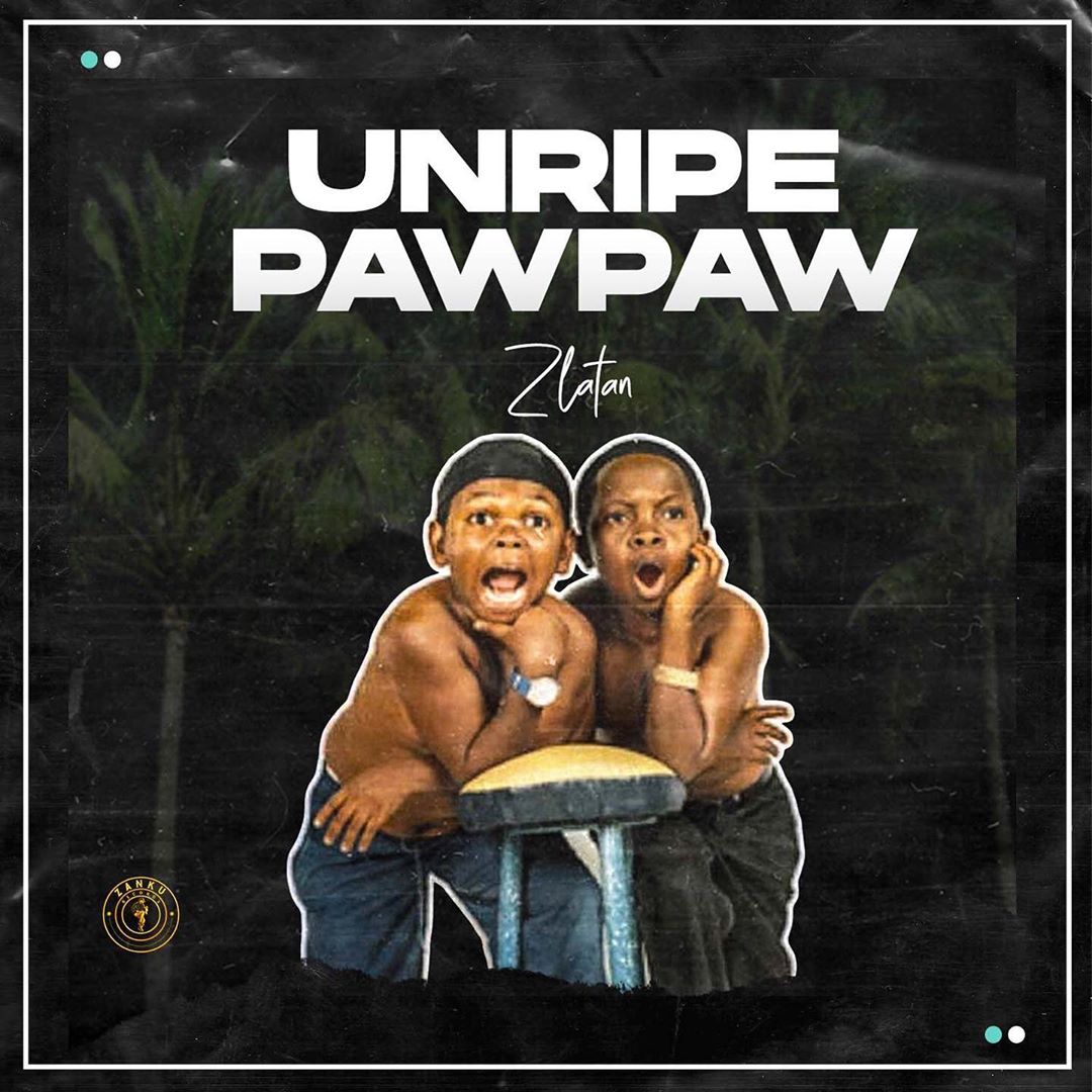 Zlatan Unripe Pawpaw Mp3 Download