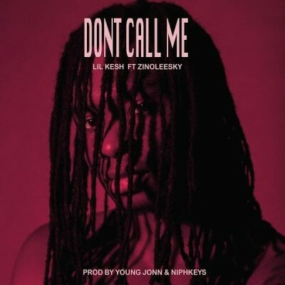 Lil Kesh ft Zinoleesky – Don’t Call Me