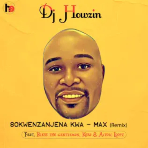 DJ Howzin returns with'Sokwenzanjena kwa-max remix' Listen